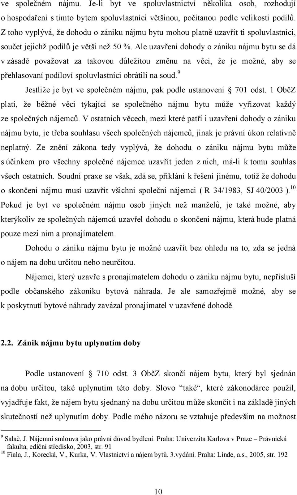 Ale uzavření dohody o zániku nájmu bytu se dá v zásadě považovat za takovou důležitou změnu na věci, že je možné, aby se přehlasovaní podíloví spoluvlastníci obrátili na soud.
