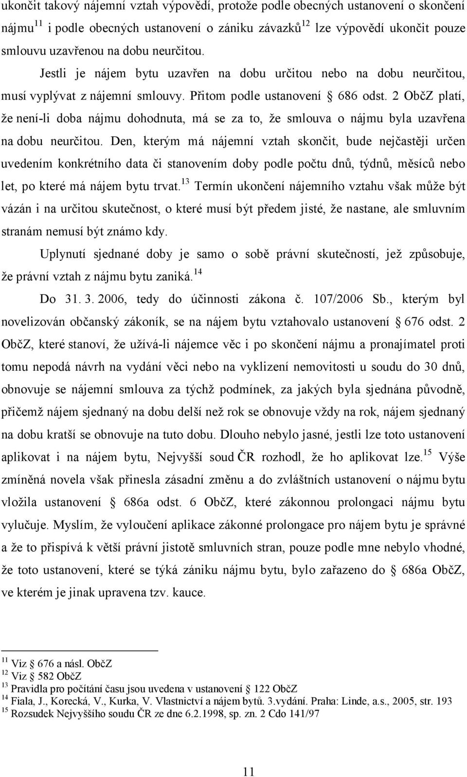 2 ObčZ platí, že není-li doba nájmu dohodnuta, má se za to, že smlouva o nájmu byla uzavřena na dobu neurčitou.