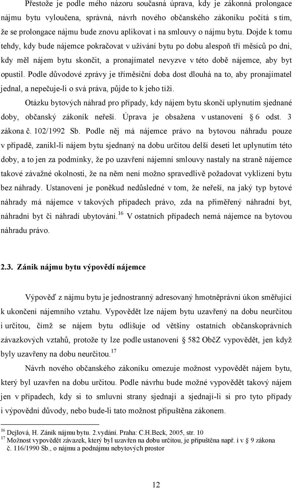 Dojde k tomu tehdy, kdy bude nájemce pokračovat v užívání bytu po dobu alespoň tří měsíců po dni, kdy měl nájem bytu skončit, a pronajímatel nevyzve v této době nájemce, aby byt opustil.
