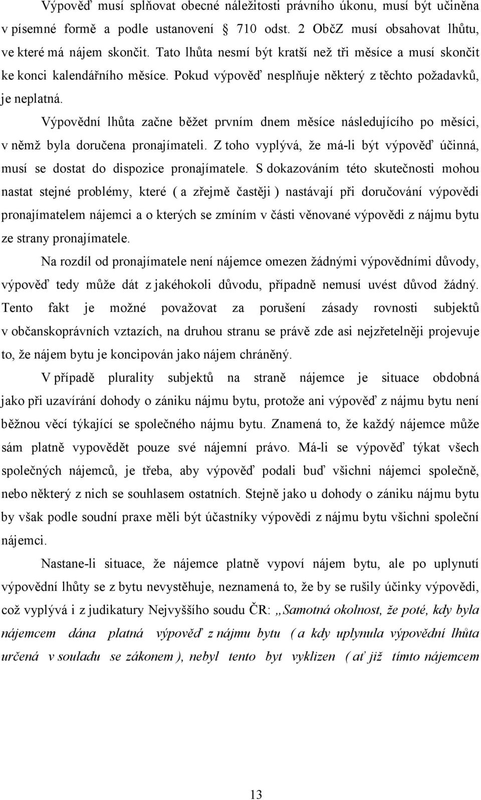 Výpovědní lhůta začne běžet prvním dnem měsíce následujícího po měsíci, v němž byla doručena pronajímateli. Z toho vyplývá, že má-li být výpověď účinná, musí se dostat do dispozice pronajímatele.