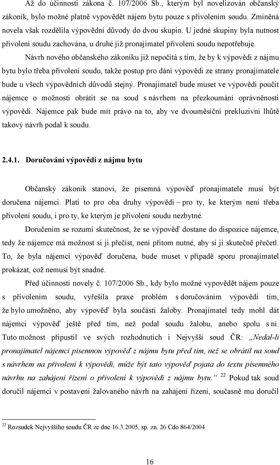 Návrh nového občanského zákoníku již nepočítá s tím, že by k výpovědi z nájmu bytu bylo třeba přivolení soudu, takže postup pro dání výpovědi ze strany pronajímatele bude u všech výpovědních důvodů