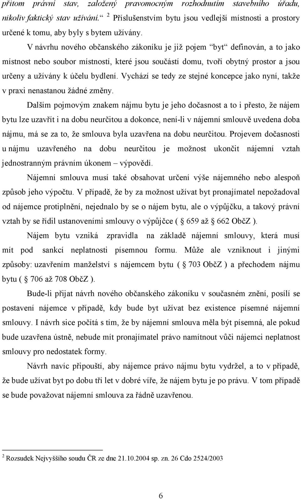 Vychází se tedy ze stejné koncepce jako nyní, takže v praxi nenastanou žádné změny.