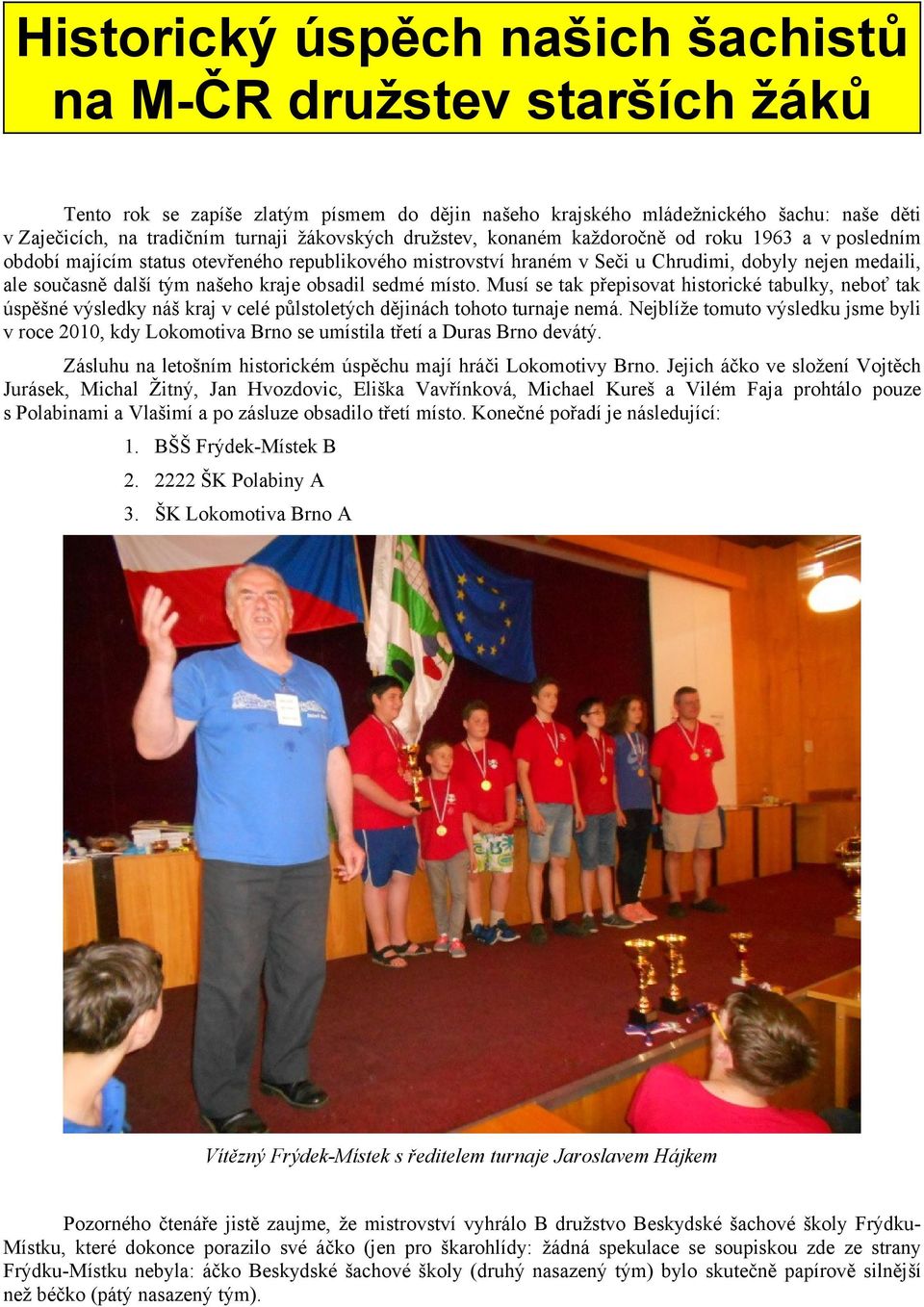 našeho kraje obsadil sedmé místo. Musí se tak přepisovat historické tabulky, neboť tak úspěšné výsledky náš kraj v celé půlstoletých dějinách tohoto turnaje nemá.