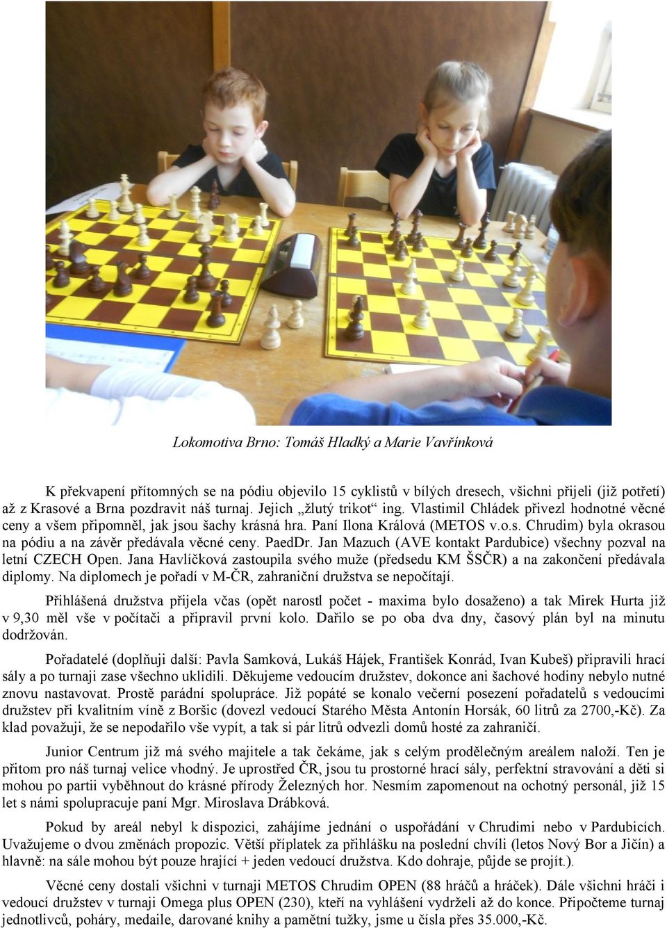 PaedDr. Jan Mazuch (AVE kontakt Pardubice) všechny pozval na letní CZECH Open. Jana Havlíčková zastoupila svého muže (předsedu KM ŠSČR) a na zakončení předávala diplomy.