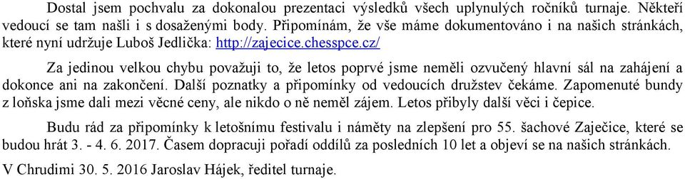 cz/ Za jedinou velkou chybu považuji to, že letos poprvé jsme neměli ozvučený hlavní sál na zahájení a dokonce ani na zakončení. Další poznatky a připomínky od vedoucích družstev čekáme.