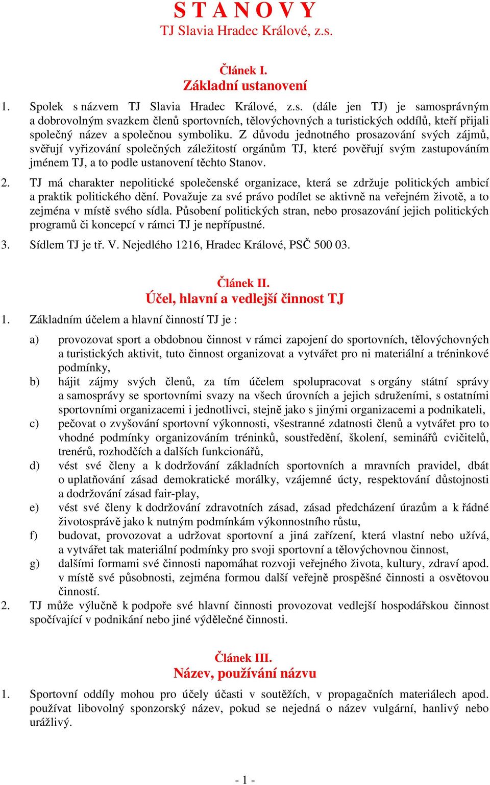 Z důvodu jednotného prosazování svých zájmů, svěřují vyřizování společných záležitostí orgánům TJ, které pověřují svým zastupováním jménem TJ, a to podle ustanovení těchto Stanov. 2.