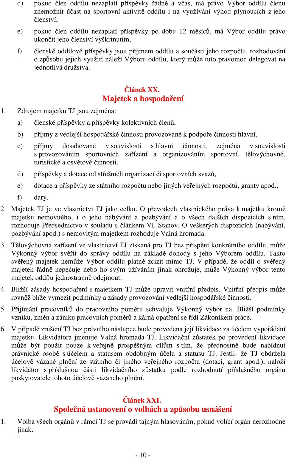 rozhodování o způsobu jejich využití náleží Výboru oddílu, který může tuto pravomoc delegovat na jednotlivá družstva. 1. Zdrojem majetku TJ jsou zejména: Článek XX.