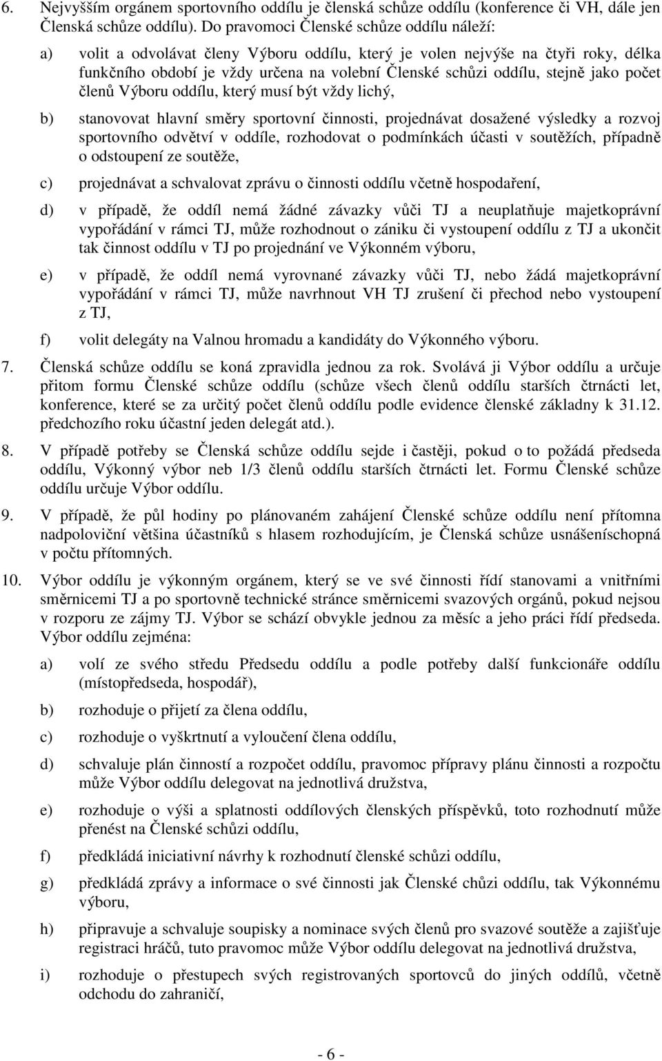 stejně jako počet členů Výboru oddílu, který musí být vždy lichý, b) stanovovat hlavní směry sportovní činnosti, projednávat dosažené výsledky a rozvoj sportovního odvětví v oddíle, rozhodovat o