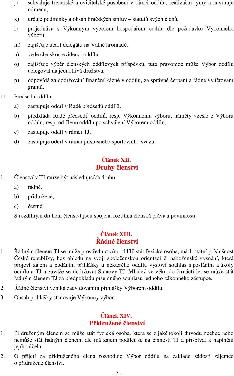 může Výbor oddílu delegovat na jednotlivá družstva, p) odpovídá za dodržování finanční kázně v oddílu, za správné čerpání a řádné vyúčtování grantů. 11.