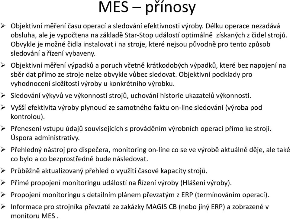 Objektivní měření výpadků a poruch včetně krátkodobých výpadků, které bez napojení na sběr dat přímo ze stroje nelze obvykle vůbec sledovat.