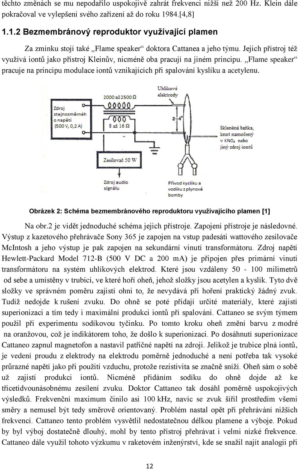 Jejich přístroj též využívá iontů jako přístroj Kleinův, nicméně oba pracují na jiném principu. Flame speaker pracuje na principu modulace iontů vznikajících při spalování kyslíku a acetylenu.