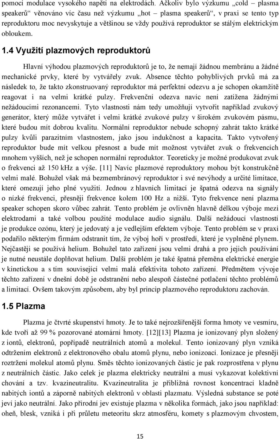 elektrickým obloukem. 1.4 Využití plazmových reproduktorů Hlavní výhodou plazmových reproduktorů je to, že nemají žádnou membránu a žádné mechanické prvky, které by vytvářely zvuk.