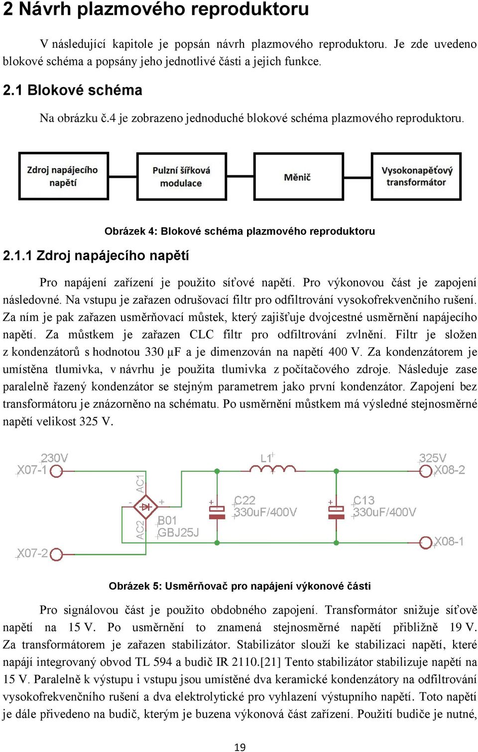 Pro výkonovou část je zapojení následovné. Na vstupu je zařazen odrušovací filtr pro odfiltrování vysokofrekvenčního rušení.