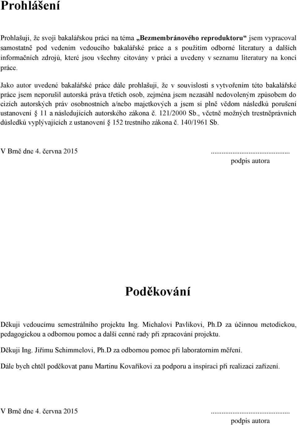 Jako autor uvedené bakalářské práce dále prohlašuji, že v souvislosti s vytvořením této bakalářské práce jsem neporušil autorská práva třetích osob, zejména jsem nezasáhl nedovoleným způsobem do