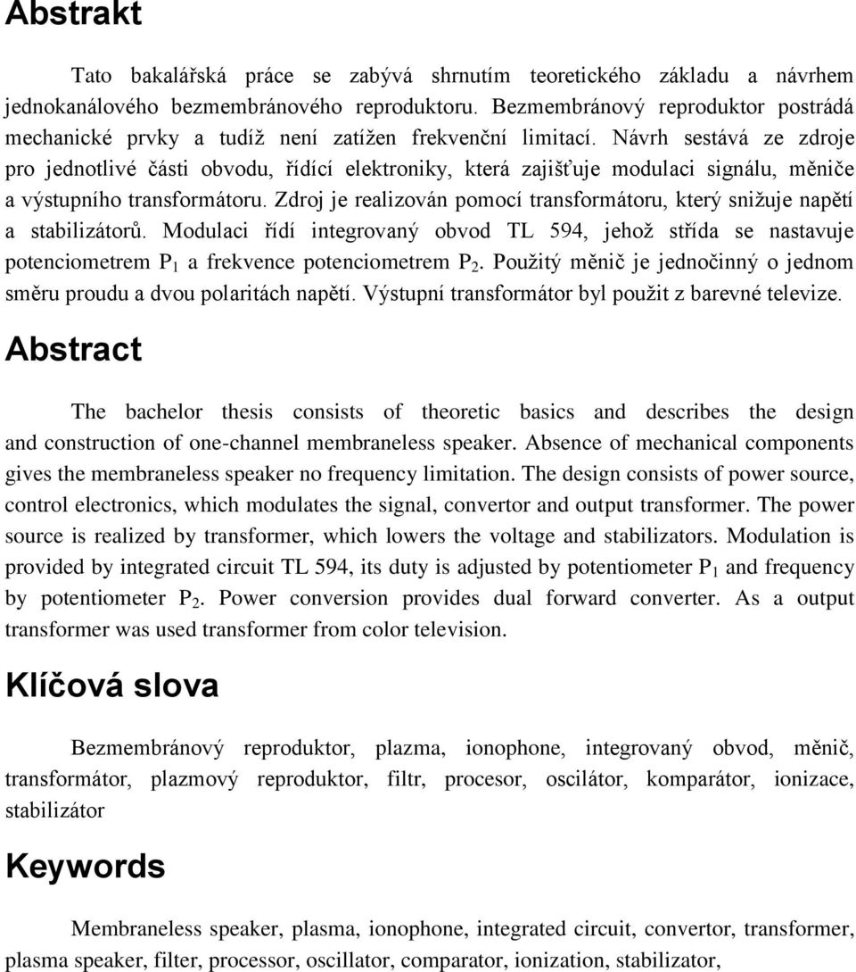 Návrh sestává ze zdroje pro jednotlivé části obvodu, řídící elektroniky, která zajišťuje modulaci signálu, měniče a výstupního transformátoru.