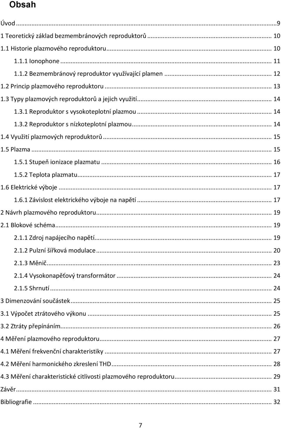 .. 15 1.5 Plazma... 15 1.5.1 Stupeň ionizace plazmatu... 16 1.5.2 Teplota plazmatu... 17 1.6 Elektrické výboje... 17 1.6.1 Závislost elektrického výboje na napětí... 17 2 Návrh plazmového reproduktoru.