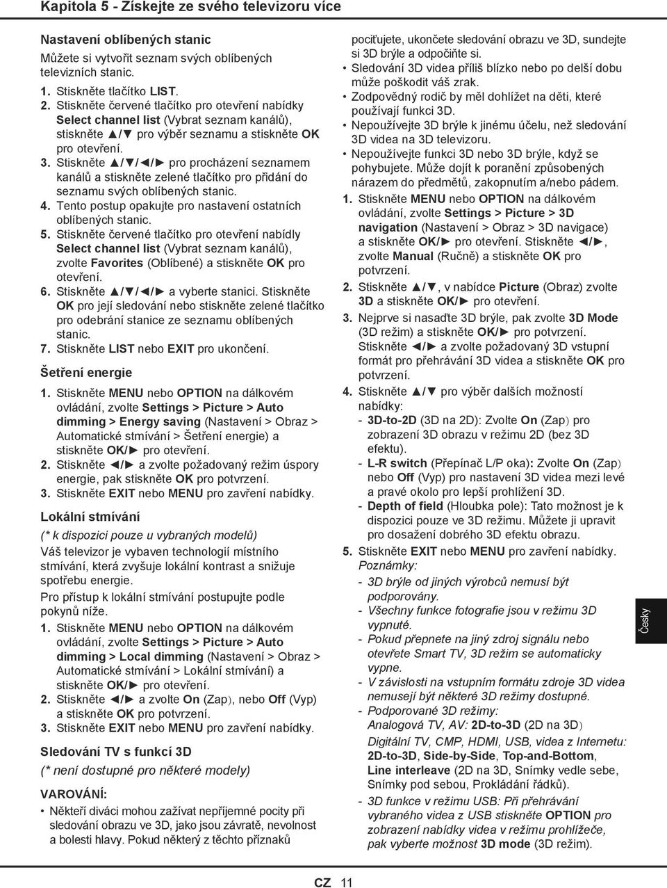 Stiskněte / / / pro procházení seznamem kanálů a stiskněte zelené tlačítko pro přidání do seznamu svých oblíbených stanic. 4. Tento postup opakujte pro nastavení ostatních oblíbených stanic. 5.