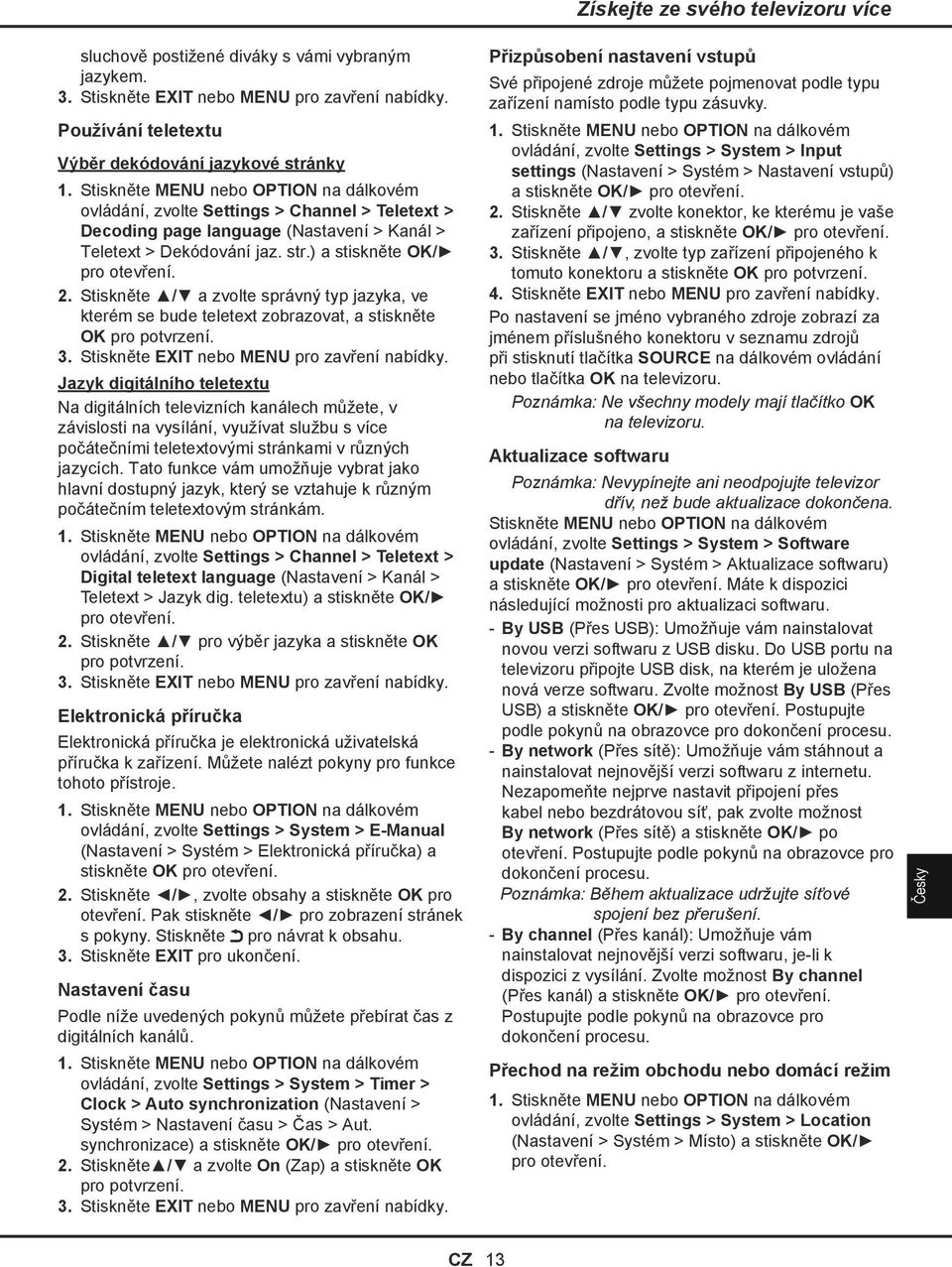 2. Stiskněte / a zvolte správný typ jazyka, ve kterém se bude teletext zobrazovat, a stiskněte OK pro potvrzení. 3. Stiskněte EXIT nebo MENU pro zavření nabídky.