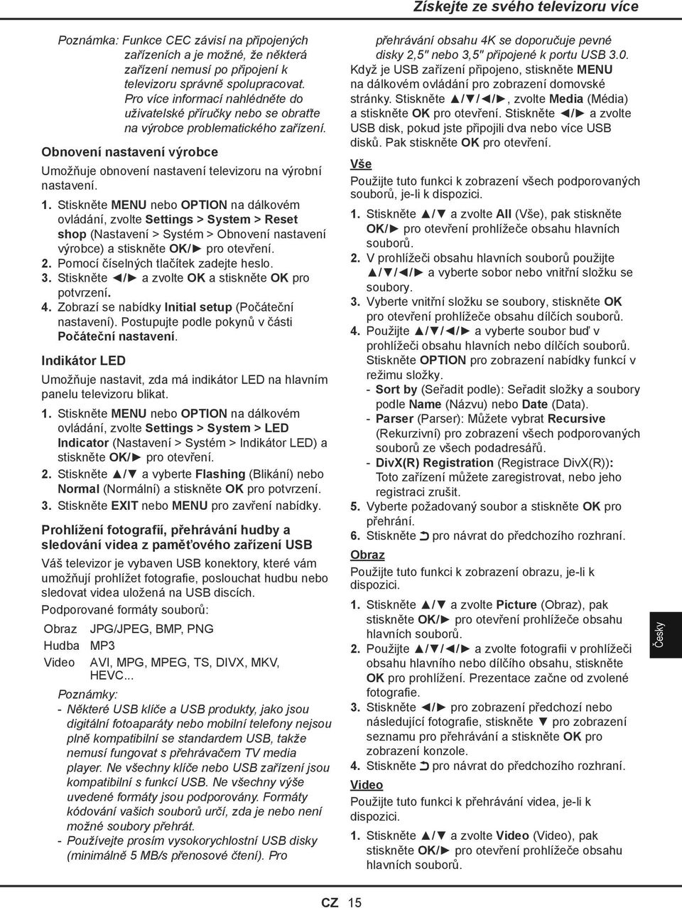 ovládání, zvolte Settings > System > Reset shop (Nastavení > Systém > Obnovení nastavení výrobce) a stiskněte OK/ pro otevření. 2. Pomocí číselných tlačítek zadejte heslo. 3.
