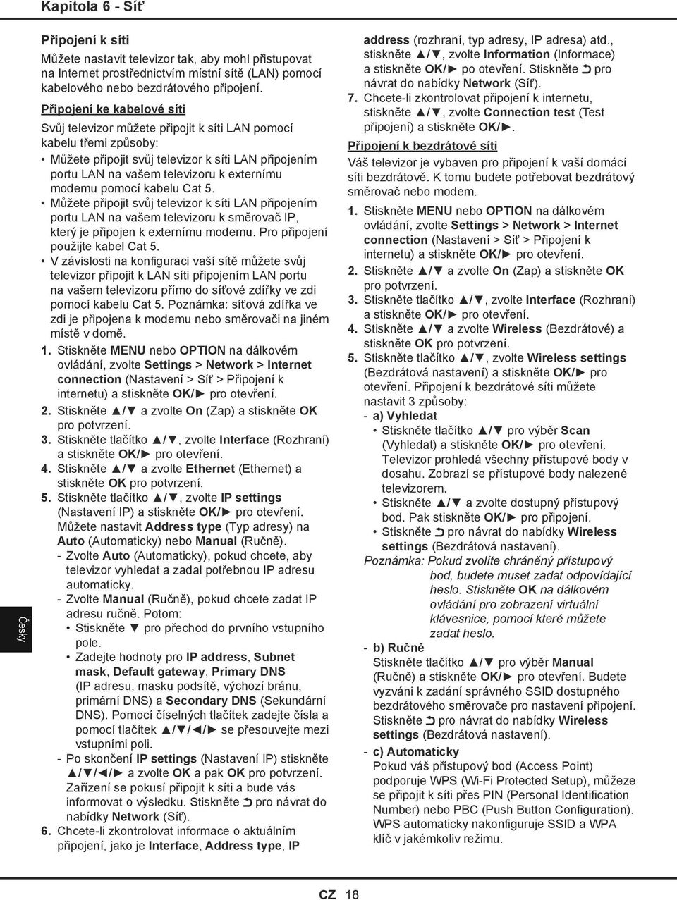 pomocí kabelu Cat 5. Můžete připojit svůj televizor k síti LAN připojením portu LAN na vašem televizoru k směrovač IP, který je připojen k externímu modemu. Pro připojení použijte kabel Cat 5.