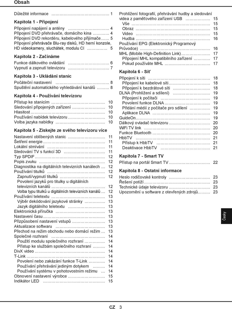 Spuštění automatického vyhledávání kanálů 8 Kapitola 4 - Používání televizoru Přístup ke stanicím 10 Sledování připojených zařízení 10 Hlasitost 10 Používání nabídek televizoru 10 Volba jazyka