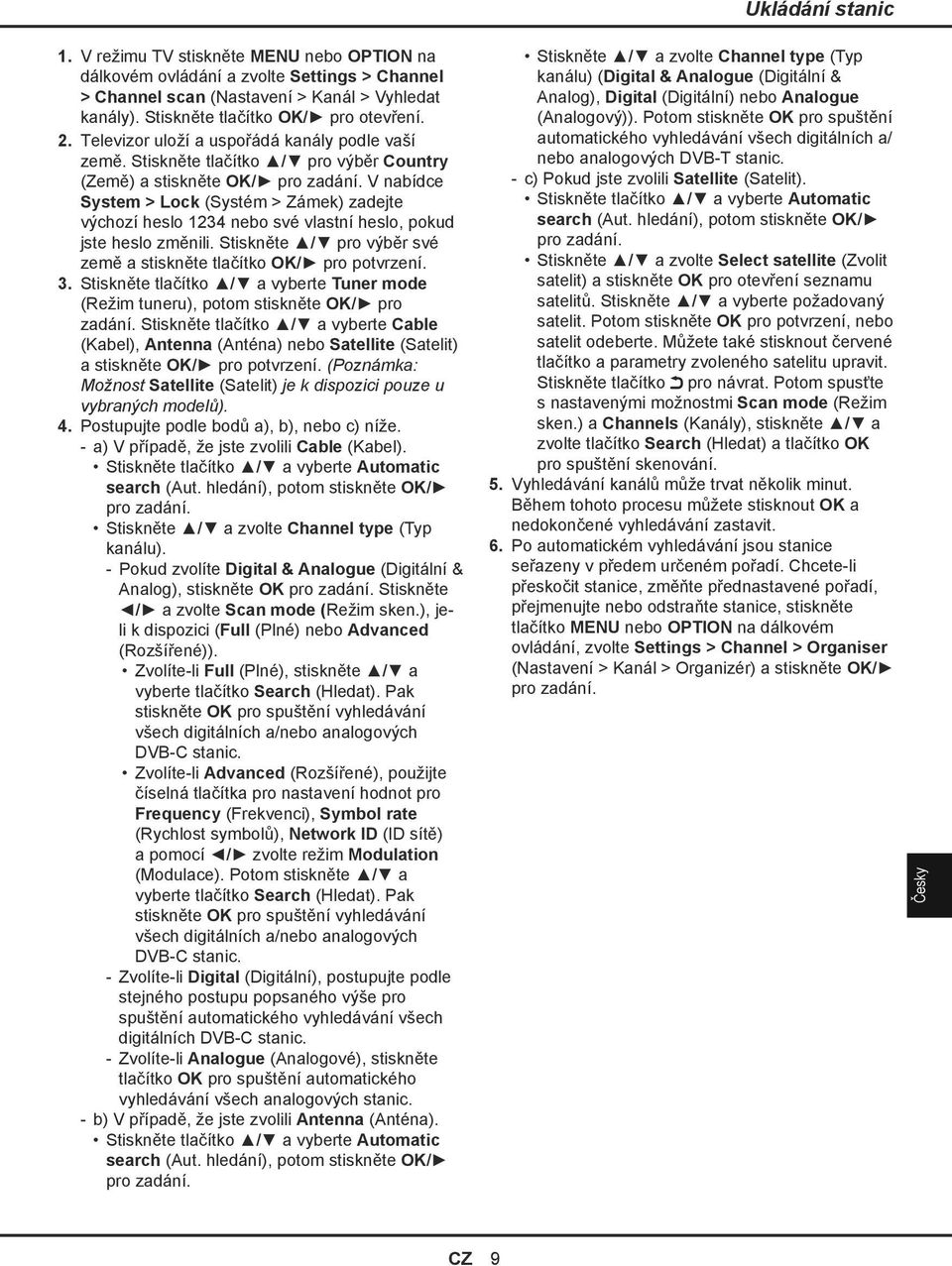 V nabídce System > Lock (Systém > Zámek) zadejte výchozí heslo 1234 nebo své vlastní heslo, pokud jste heslo změnili. Stiskněte / pro výběr své země a stiskněte tlačítko OK/ pro potvrzení. 3.