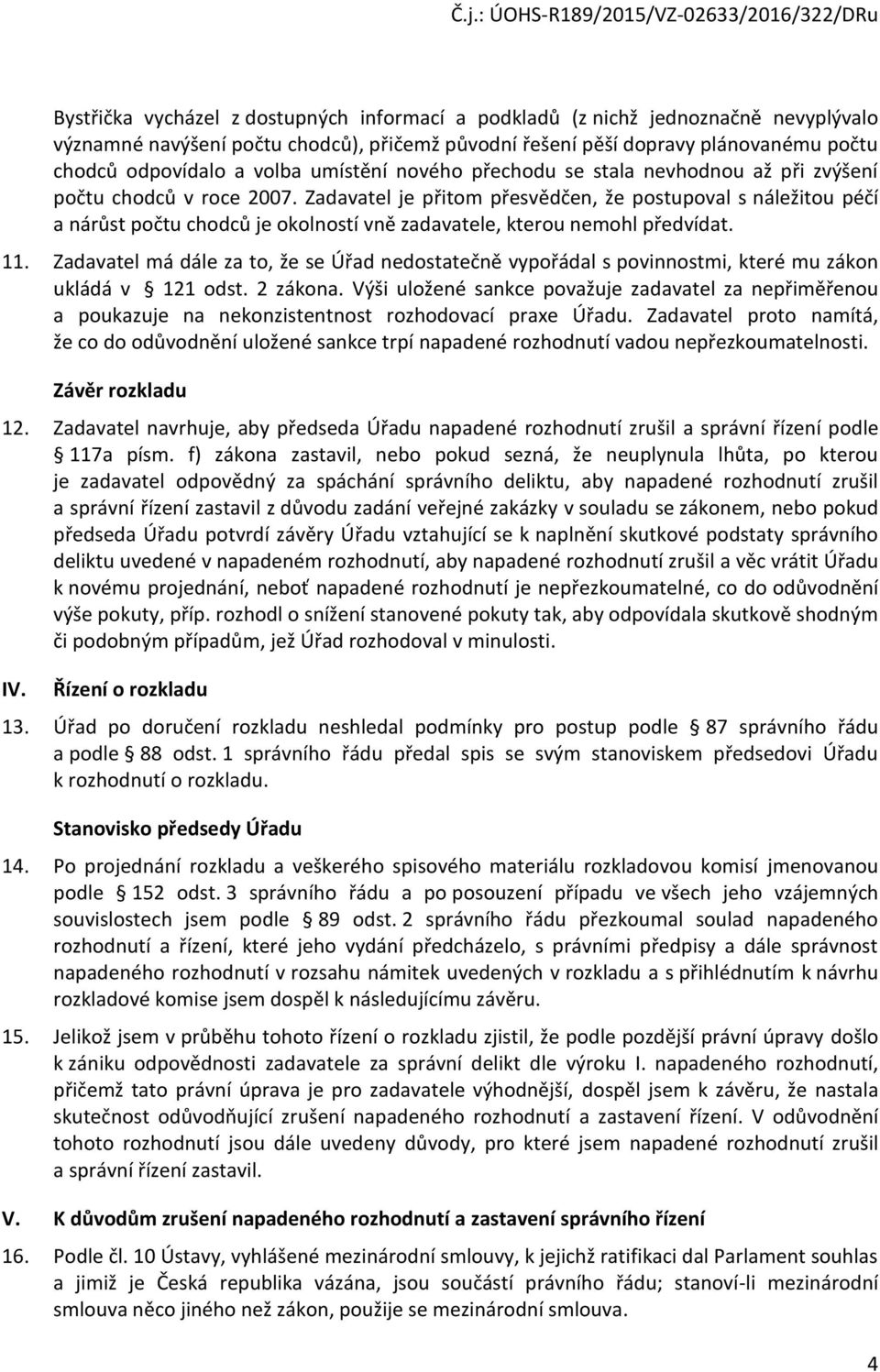 Zadavatel je přitom přesvědčen, že postupoval s náležitou péčí a nárůst počtu chodců je okolností vně zadavatele, kterou nemohl předvídat. 11.