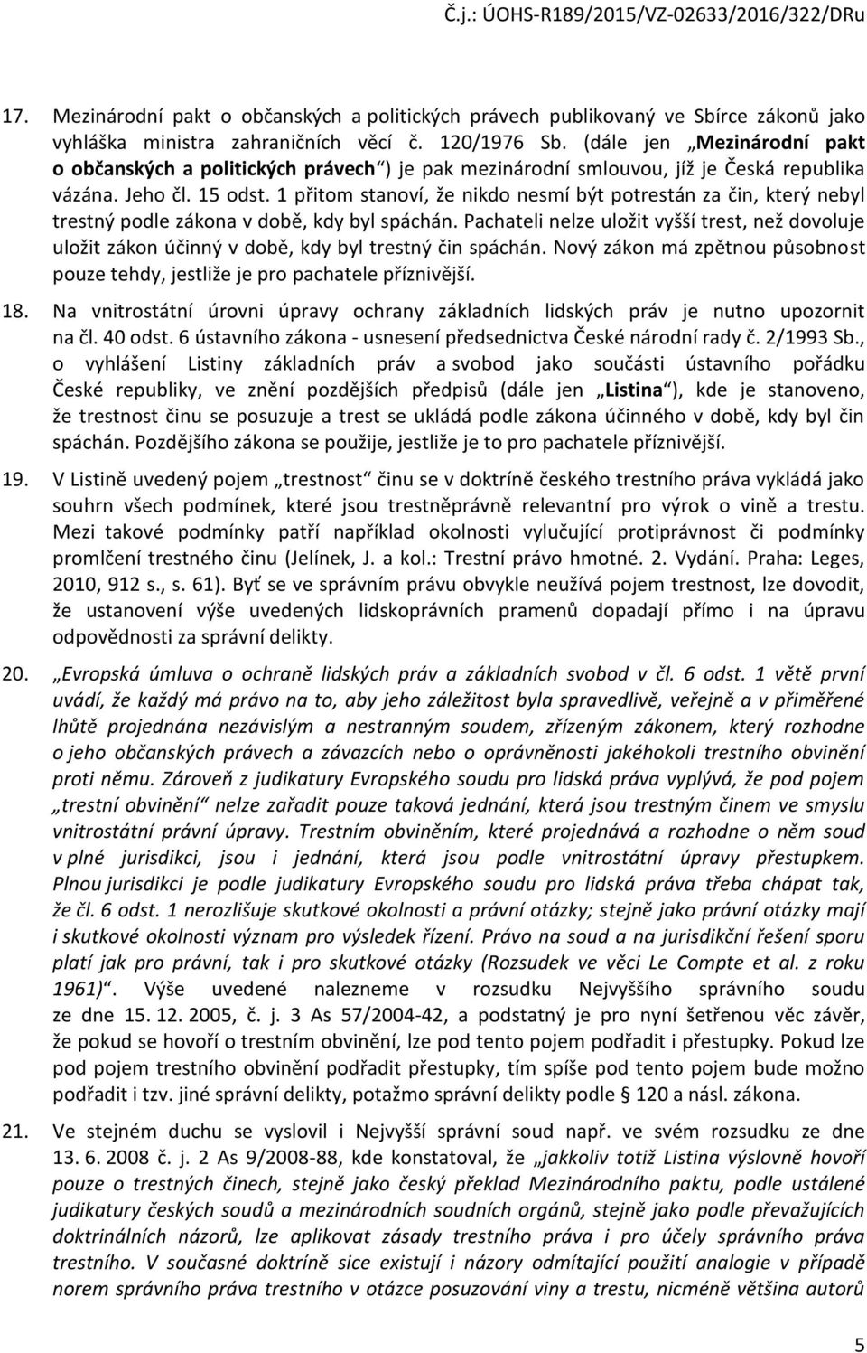 1 přitom stanoví, že nikdo nesmí být potrestán za čin, který nebyl trestný podle zákona v době, kdy byl spáchán.