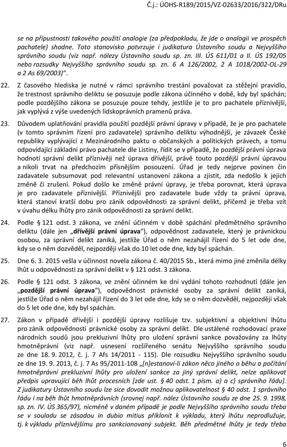 ÚS 192/05 nebo rozsudky Nejvyššího správního soudu sp. zn. 6 A 126/2002, 2 A 1018/2002-OL-29 a 2 As 69/2003). 22.