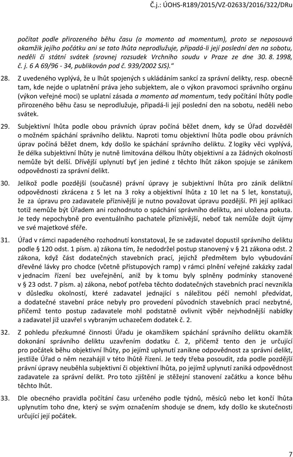 Z uvedeného vyplývá, že u lhůt spojených s ukládáním sankcí za správní delikty, resp.