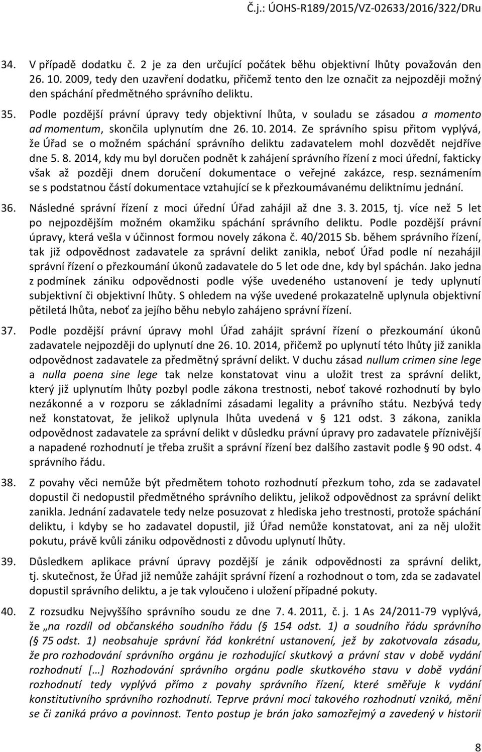 Podle pozdější právní úpravy tedy objektivní lhůta, v souladu se zásadou a momento ad momentum, skončila uplynutím dne 26. 10. 2014.