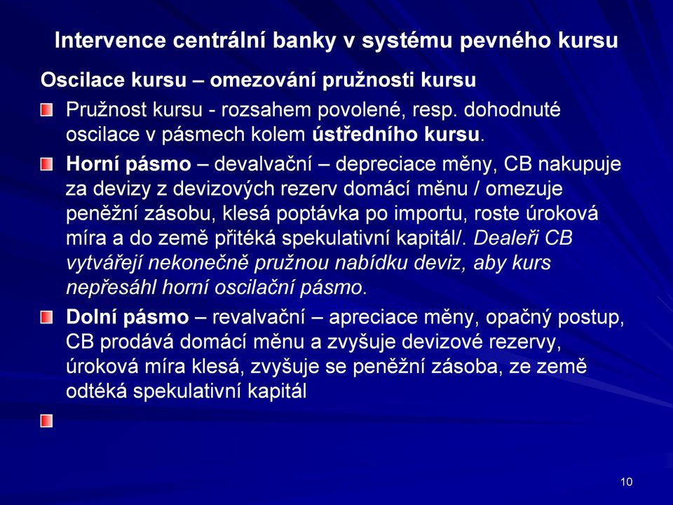 Horní pásmo devalvační depreciace měny, CB nakupuje za devizy z devizových rezerv domácí měnu / omezuje peněžní zásobu, klesá poptávka po importu, roste úroková míra a