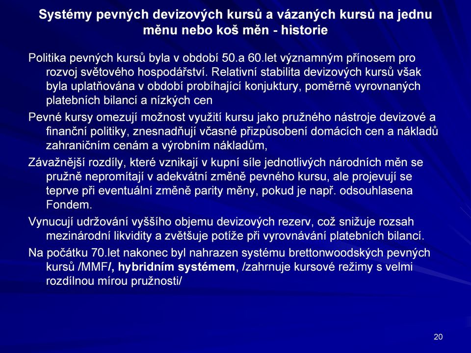 pružného nástroje devizové a finanční politiky, znesnadňují včasné přizpůsobení domácích cen a nákladů zahraničním cenám a výrobním nákladům, Závažnější rozdíly, které vznikají v kupní síle