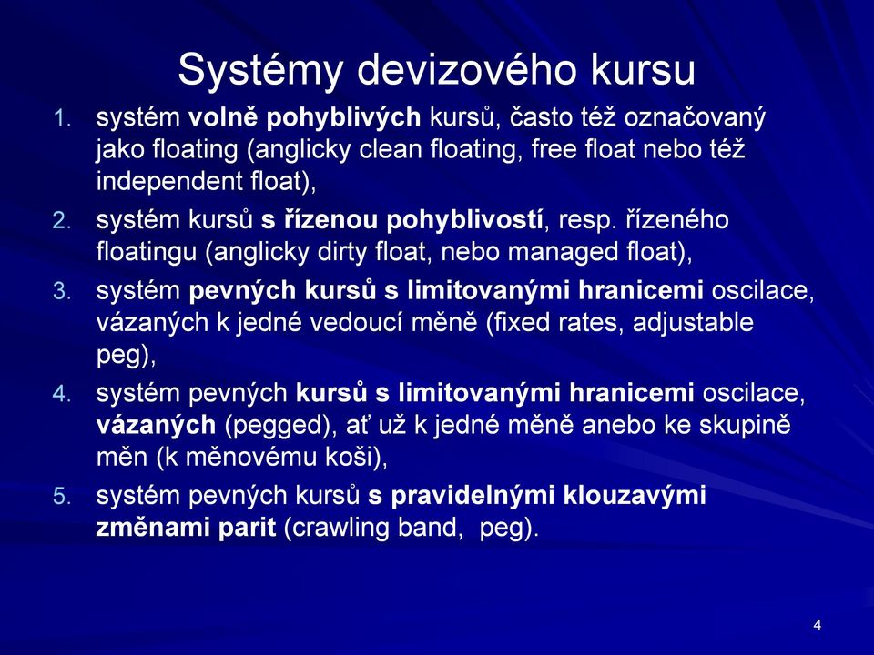 systém kursů s řízenou pohyblivostí,, resp. řízeného floatingu (anglicky dirty float, nebo managed float), 3.