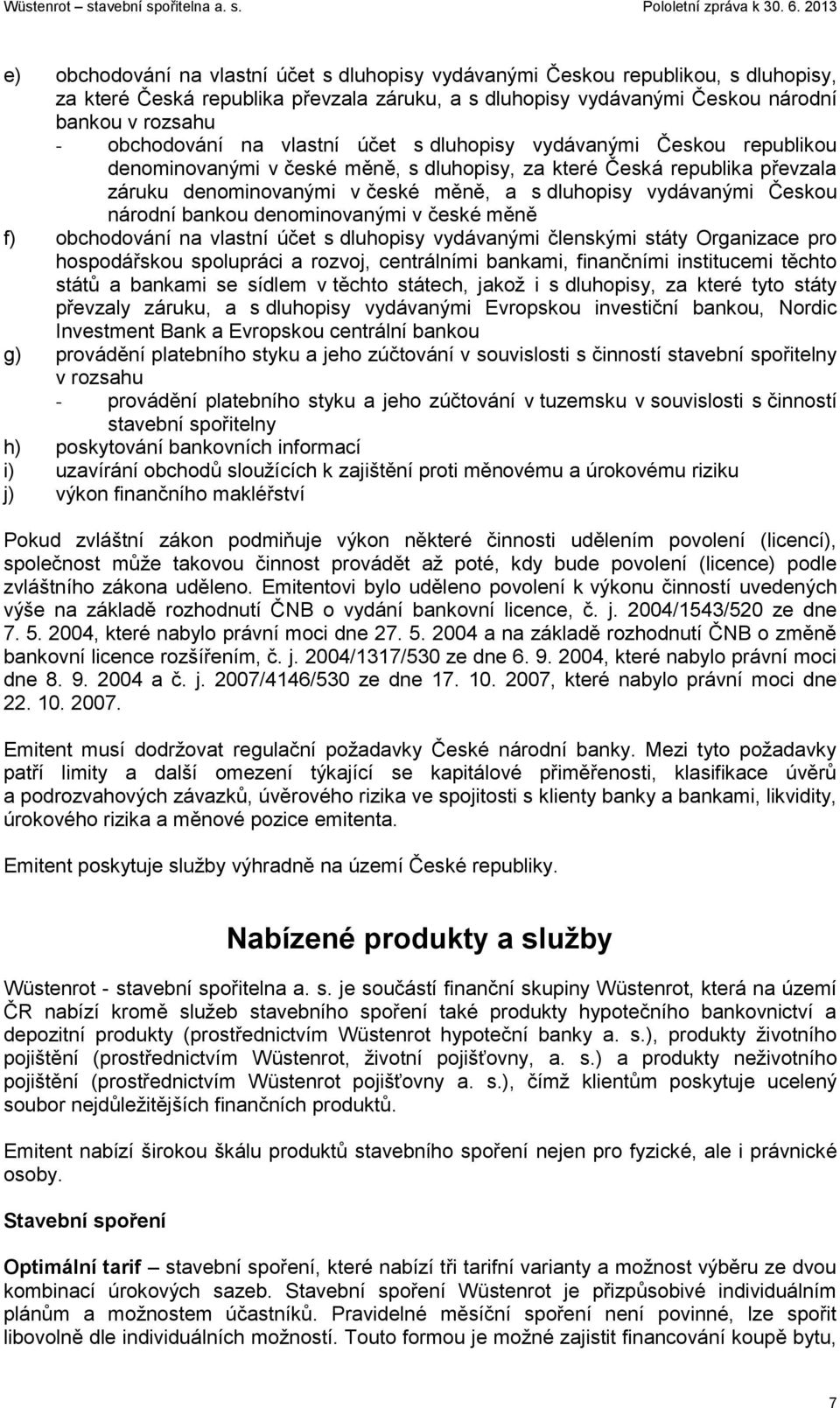 Českou národní bankou denominovanými v české měně f) obchodování na vlastní účet s dluhopisy vydávanými členskými státy Organizace pro hospodářskou spolupráci a rozvoj, centrálními bankami,