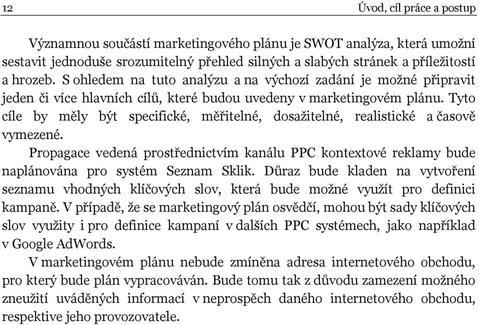 Tyto cíle by měly být specifické, měřitelné, dosažitelné, realistické a časově vymezené. Propagace vedená prostřednictvím kanálu PPC kontextové reklamy bude naplánována pro systém Seznam Sklik.