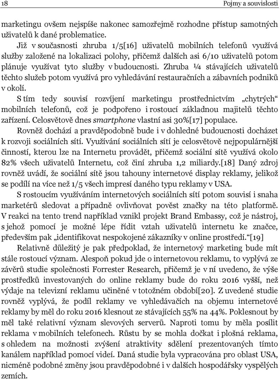 Zhruba ¼ stávajících uživatelů těchto služeb potom využívá pro vyhledávání restauračních a zábavních podniků v okolí.