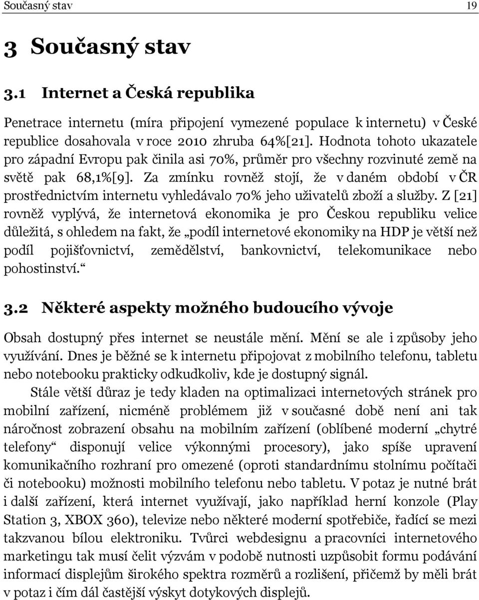 Za zmínku rovněž stojí, že v daném období v ČR prostřednictvím internetu vyhledávalo 70% jeho uživatelů zboží a služby.