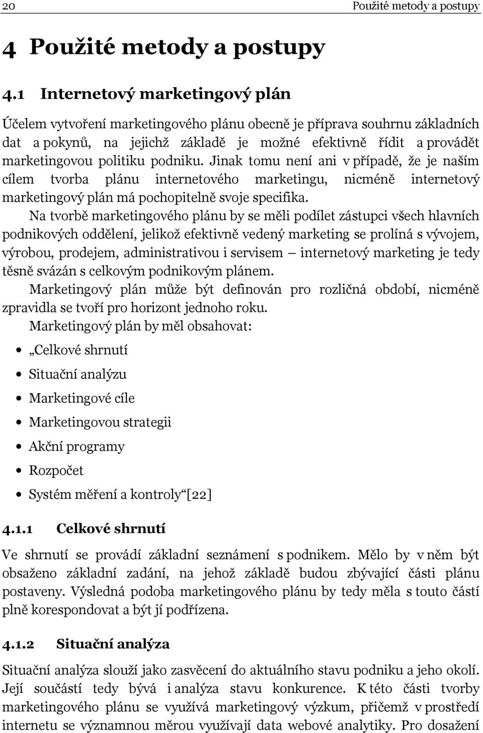 podniku. Jinak tomu není ani v případě, že je naším cílem tvorba plánu internetového marketingu, nicméně internetový marketingový plán má pochopitelně svoje specifika.