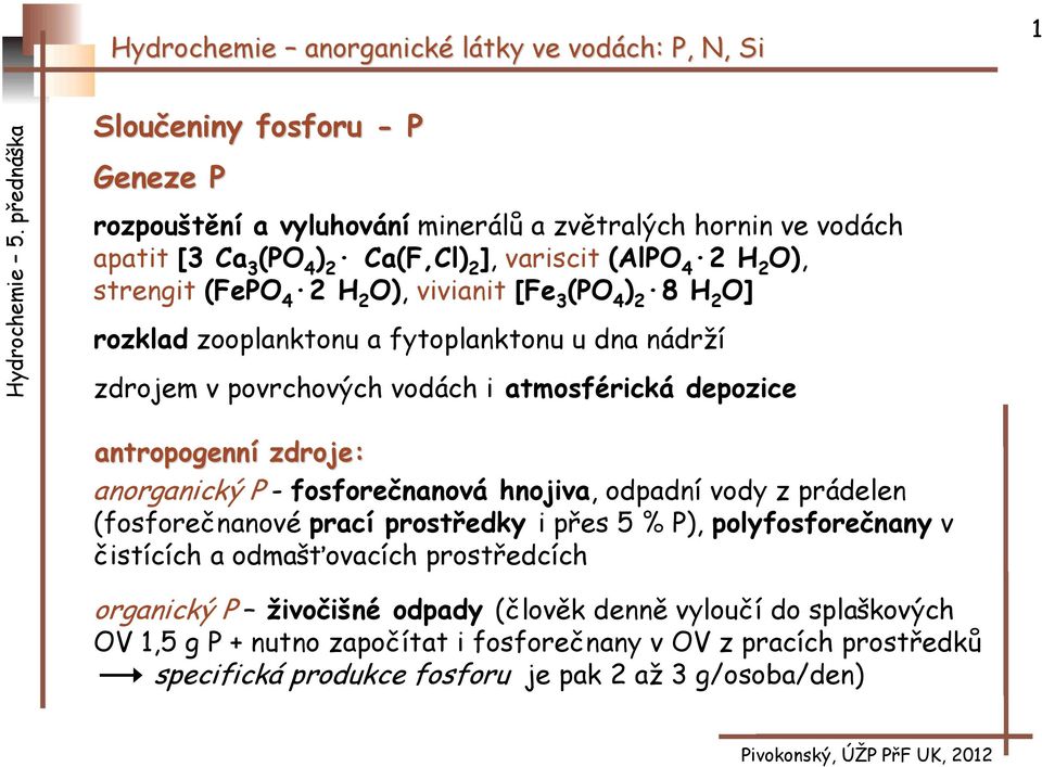anorganický P - fosforečnanová hnojiva, odpadní vody z prádelen (fosforečnanové prací prostředky i přes 5 % P), polyfosforečnany v čistících a odmašťovacích prostředcích