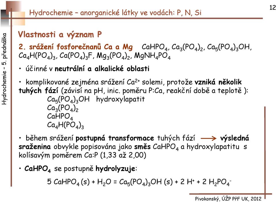 oblasti komplikované zejména srážení Ca 2+ solemi, protože vzniká několik tuhých fází (závisí na ph, inic.