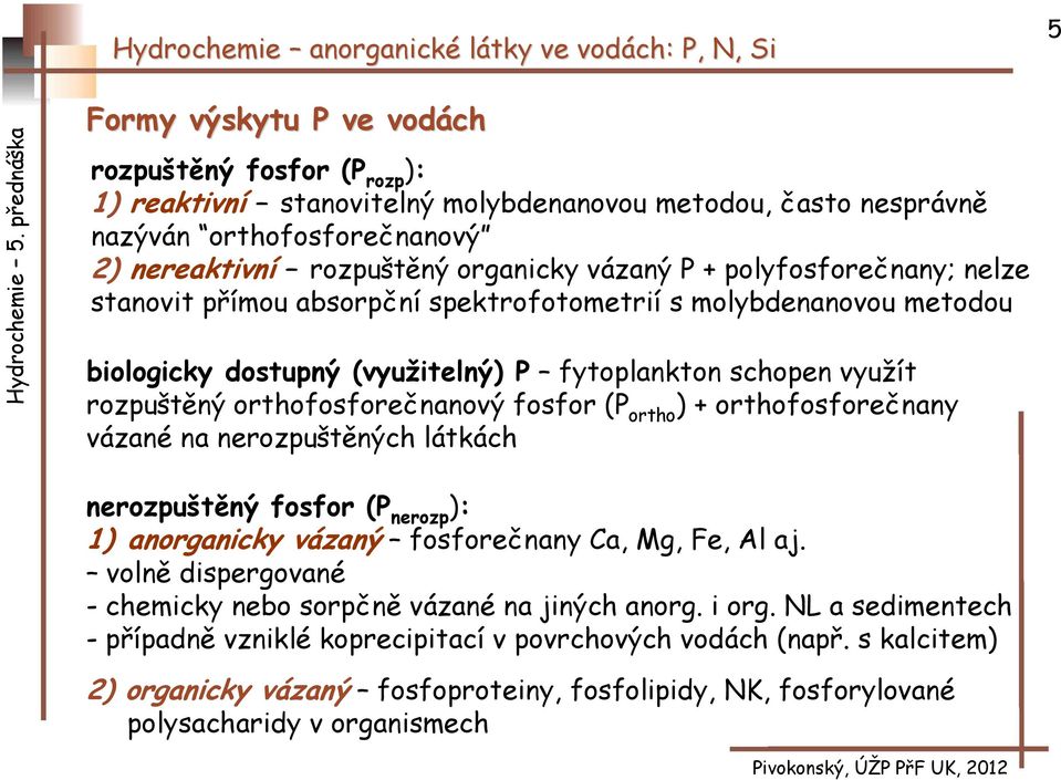 ortho ) + orthofosforečnany vázané na nerozpuštěných látkách nerozpuštěný fosfor (P nerozp ): 1) anorganicky vázaný fosforečnany Ca, Mg, Fe, Al aj.