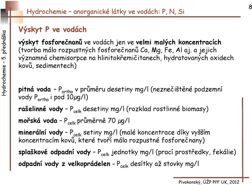 ortho i pod 10µg/l) rašelinné vody P celk desetiny mg/l (rozklad rostlinné biomasy) mořská voda P celk průměrně 70 µg/l minerální vody P celk setiny mg/l (malé koncentrace