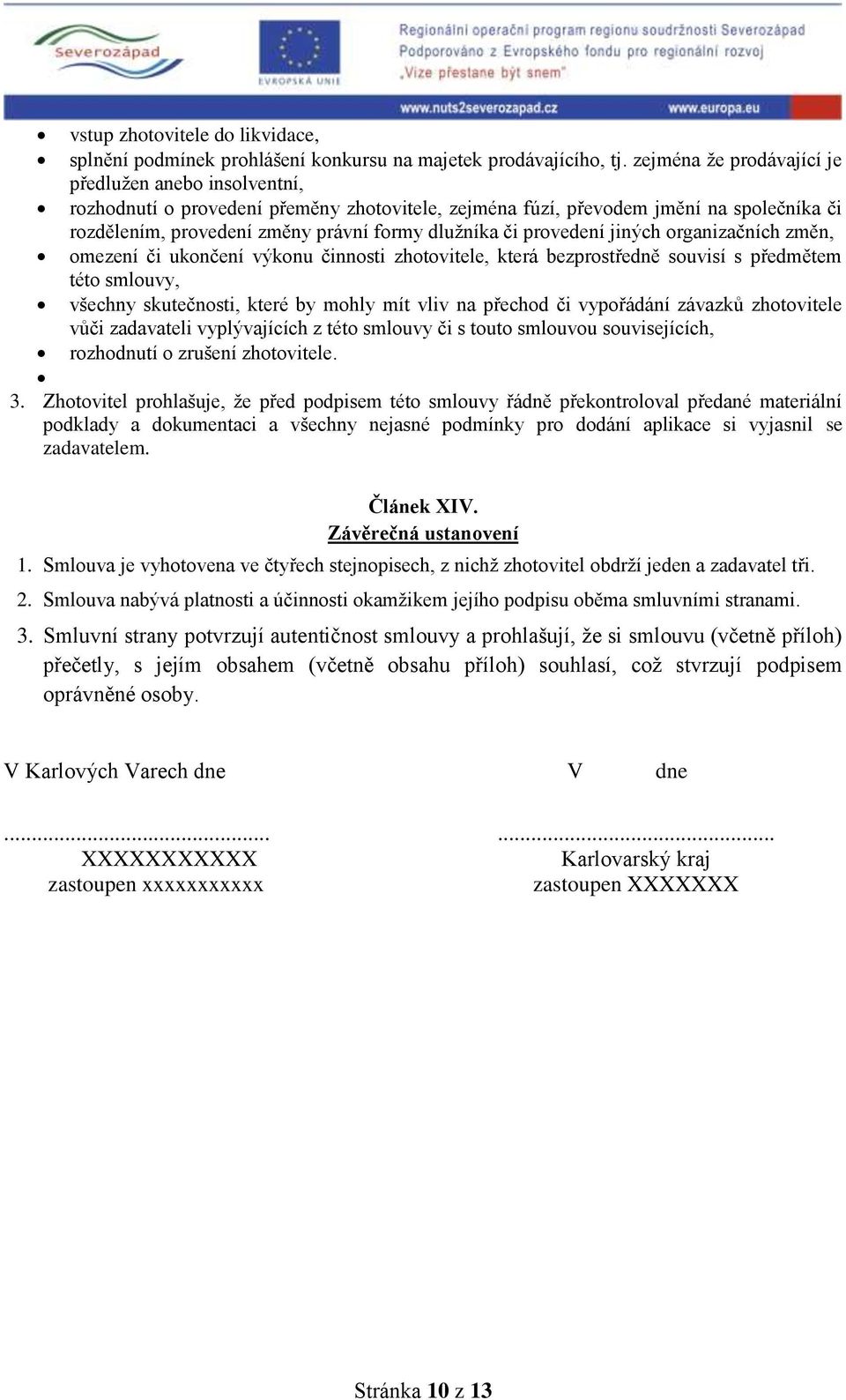 provedení jiných organizačních změn, omezení či ukončení výkonu činnosti zhotovitele, která bezprostředně souvisí s předmětem této smlouvy, všechny skutečnosti, které by mohly mít vliv na přechod či