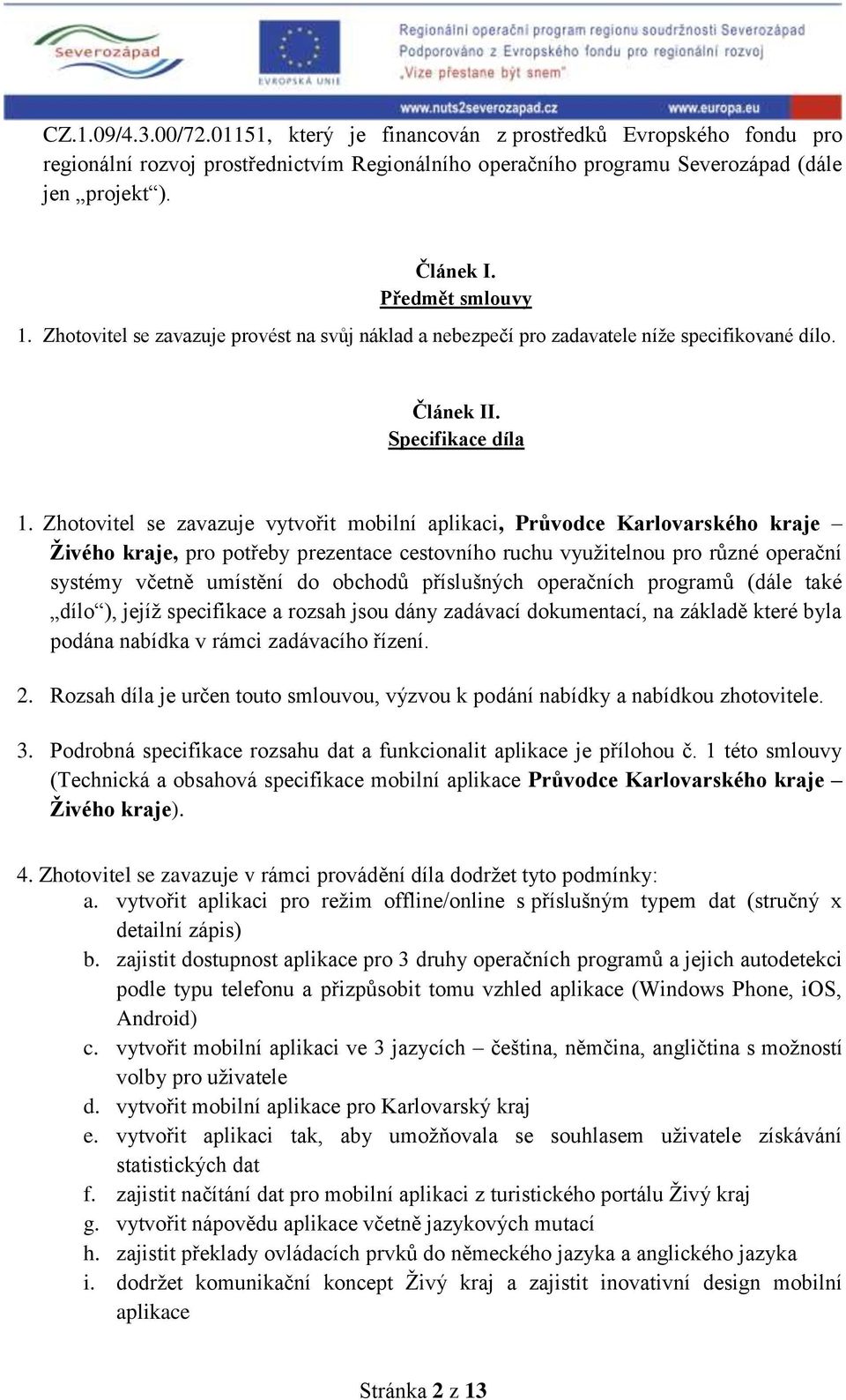 Zhotovitel se zavazuje vytvořit mobilní aplikaci, Průvodce Karlovarského kraje Živého kraje, pro potřeby prezentace cestovního ruchu využitelnou pro různé operační systémy včetně umístění do obchodů