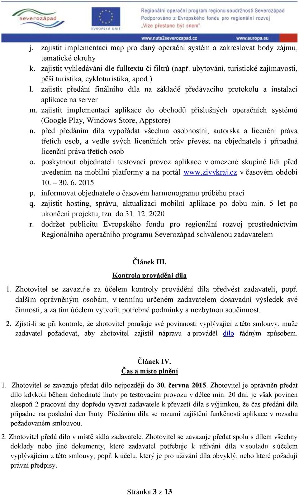 zajistit implementaci aplikace do obchodů příslušných operačních systémů (Google Play, Windows Store, Appstore) n.