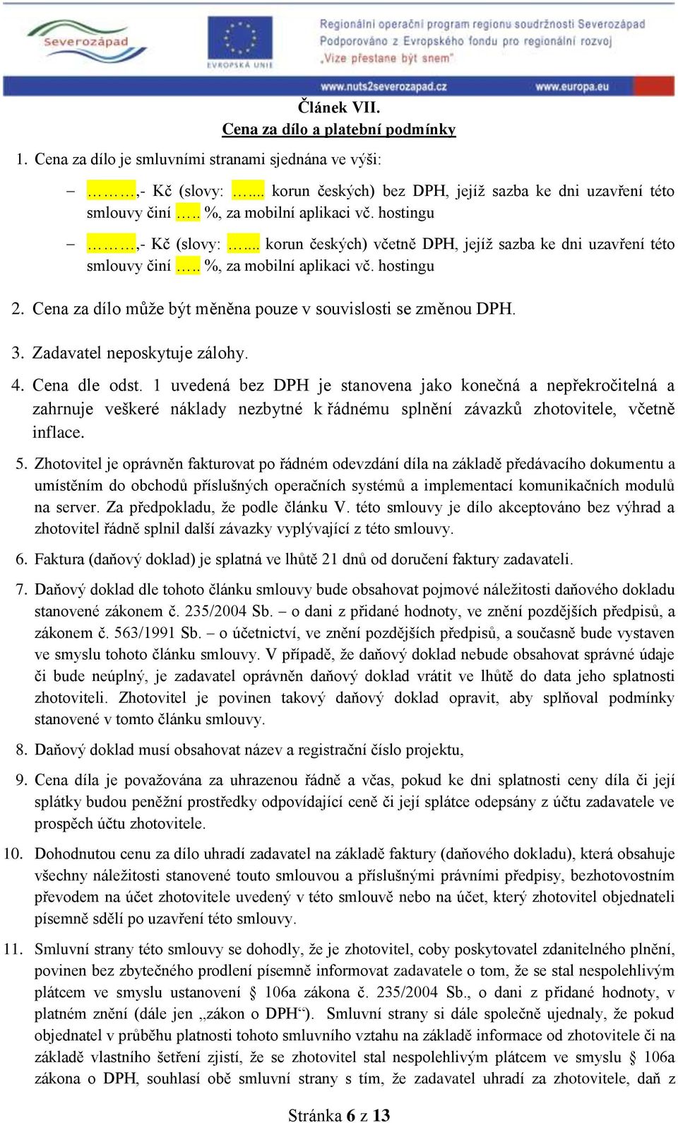 Cena za dílo může být měněna pouze v souvislosti se změnou DPH. 3. Zadavatel neposkytuje zálohy. 4. Cena dle odst.