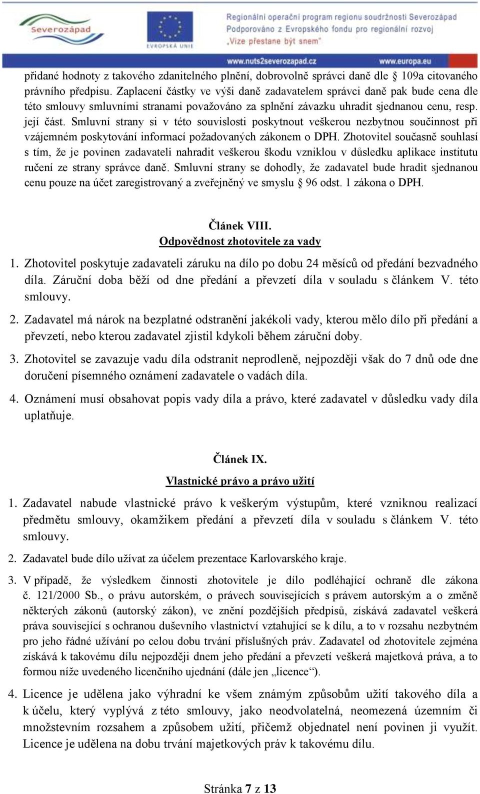 Smluvní strany si v této souvislosti poskytnout veškerou nezbytnou součinnost při vzájemném poskytování informací požadovaných zákonem o DPH.