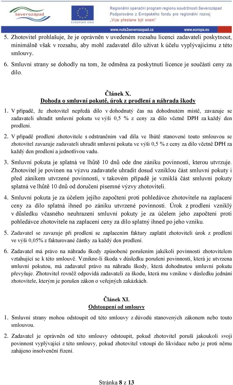 V případě, že zhotovitel nepředá dílo v dohodnutý čas na dohodnutém místě, zavazuje se zadavateli uhradit smluvní pokutu ve výši 0,5 % z ceny za dílo včetně DPH za každý den prodlení. 2.