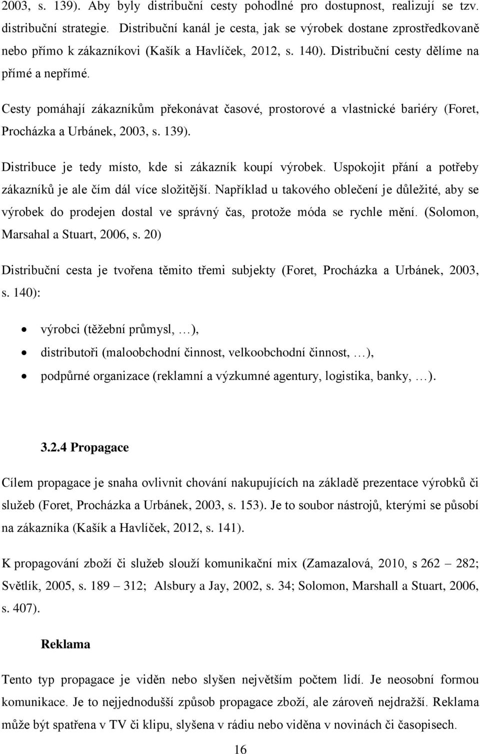 Cesty pomáhají zákazníkům překonávat časové, prostorové a vlastnické bariéry (Foret, Procházka a Urbánek, 2003, s. 139). Distribuce je tedy místo, kde si zákazník koupí výrobek.